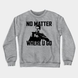 NO MATTER WHERE U GO... (Black) Crewneck Sweatshirt